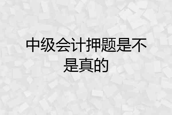 中级会计押题是不是真的