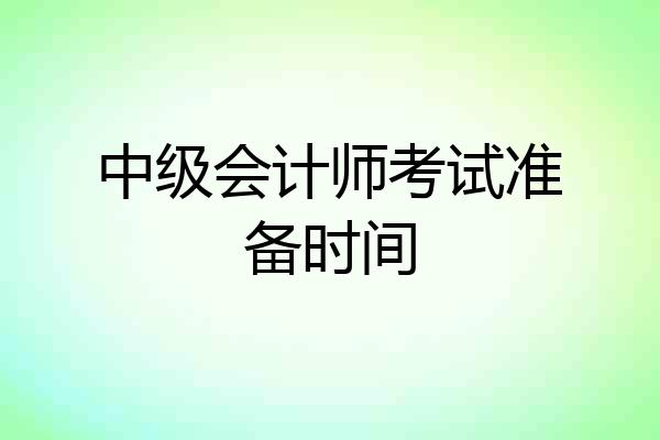 中级会计师考试准备时间