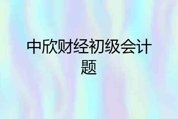 中欣财经初级会计题