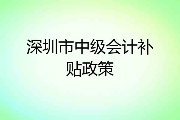 深圳市中级会计补贴政策