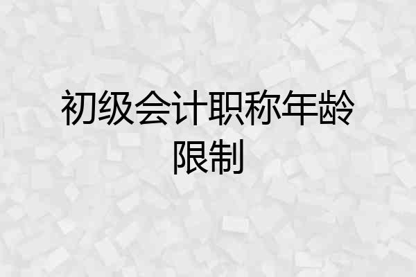 初级会计职称年龄限制