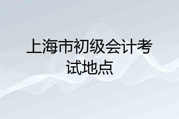 上海市初级会计考试地点