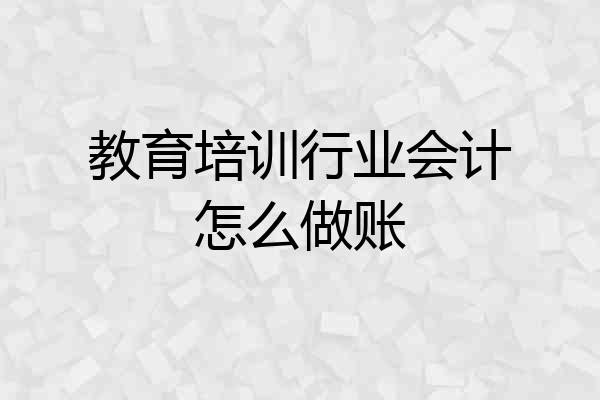 教育培训行业会计怎么做账