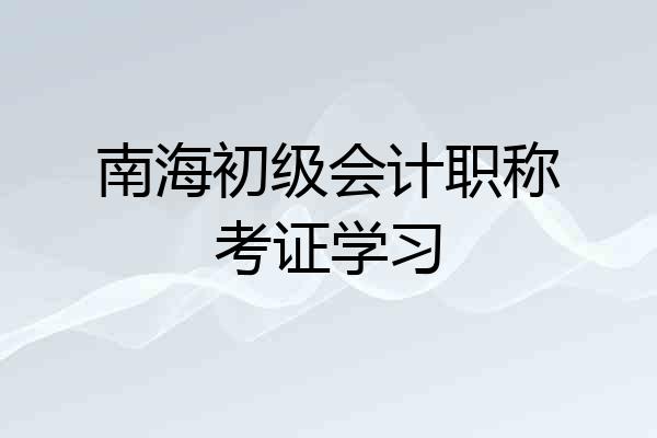 南海初级会计职称考证学习