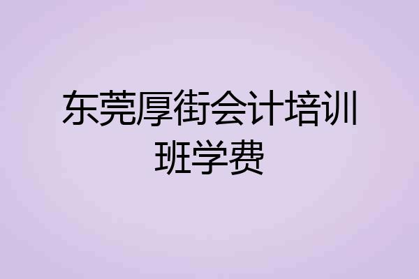 东莞厚街会计培训班学费