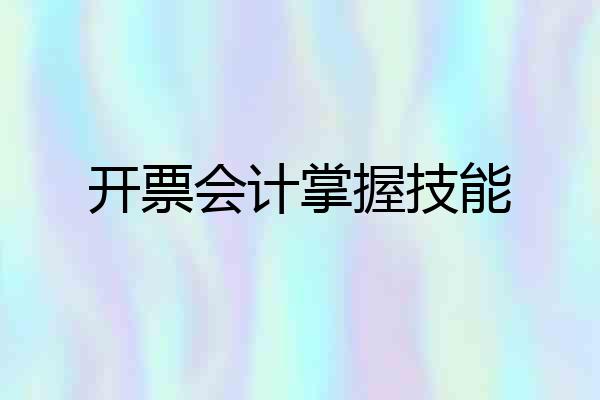 开票会计掌握技能