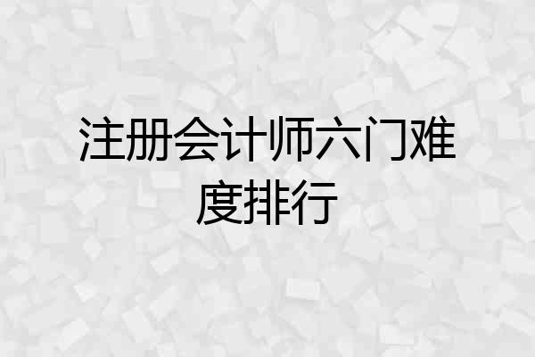 注册会计师六门难度排行