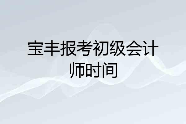 宝丰报考初级会计师时间