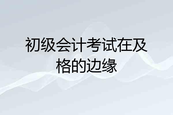 初级会计考试在及格的边缘