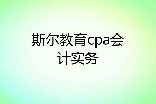 斯尔教育cpa会计实务