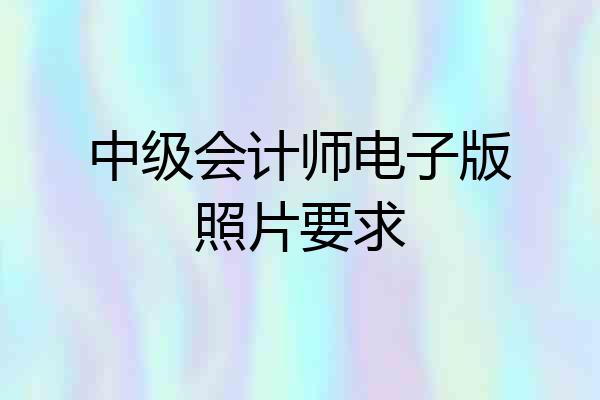 中级会计师电子版照片要求
