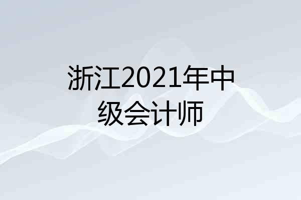 浙江2021年中级会计师