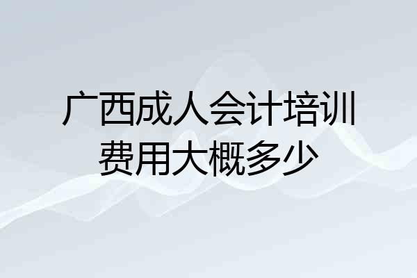 广西成人会计培训费用大概多少