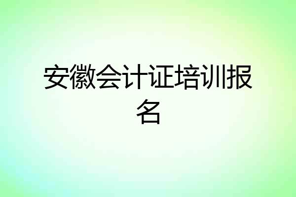 安徽会计证培训报名