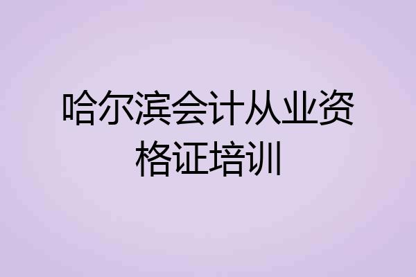 哈尔滨会计从业资格证培训