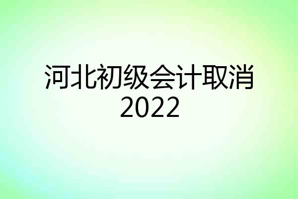 河北初级会计取消2022