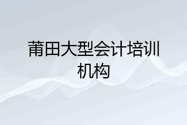 莆田大型会计培训机构