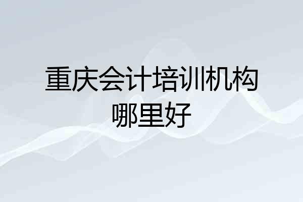 重庆会计培训机构哪里好
