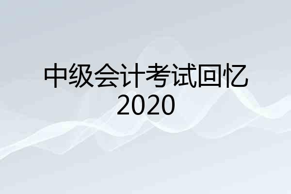 中级会计考试回忆2020