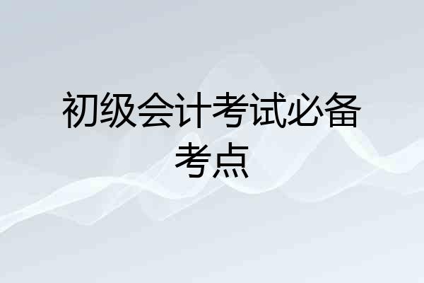 初级会计考试必备考点
