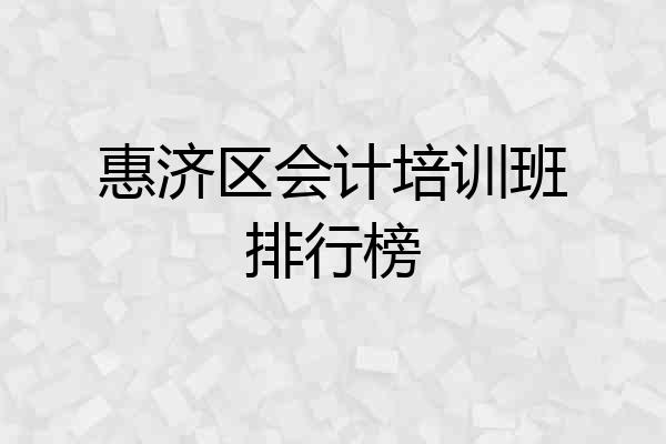 惠济区会计培训班排行榜