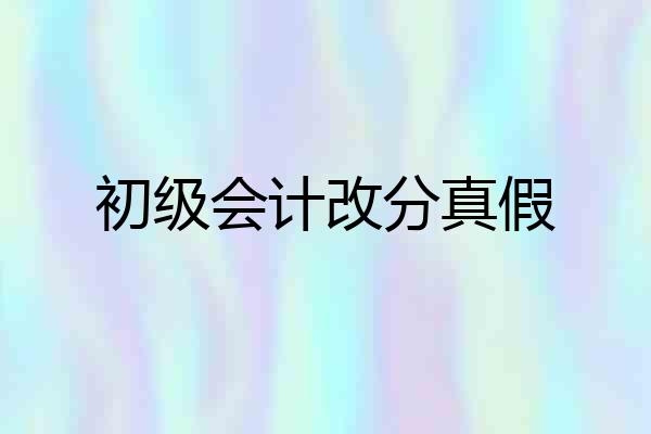 初级会计改分真假