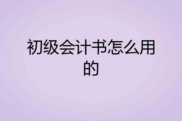初级会计书怎么用的