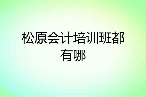 松原会计培训班都有哪