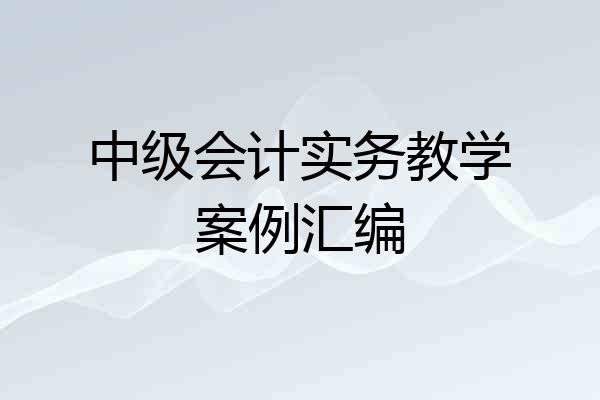 中级会计实务教学案例汇编