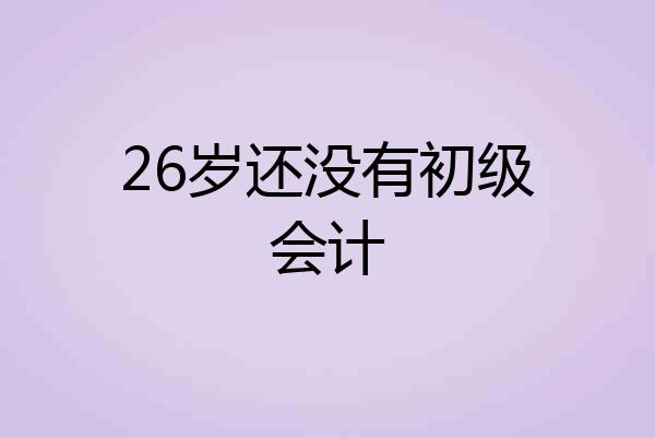26岁还没有初级会计