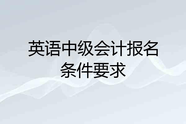 英语中级会计报名条件要求