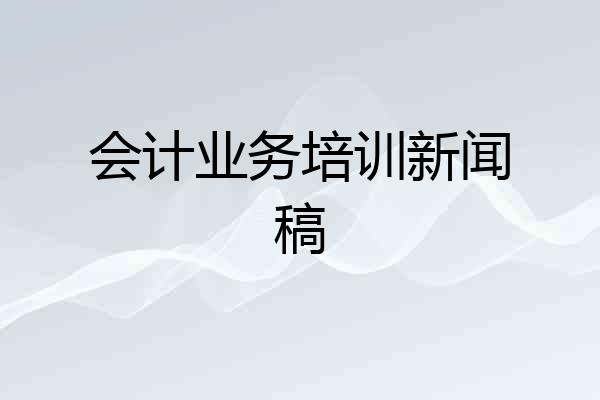 会计业务培训新闻稿
