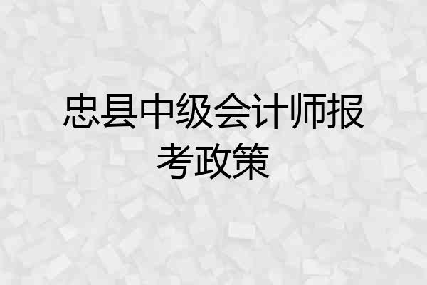 忠县中级会计师报考政策