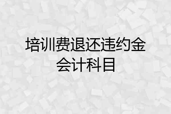 培训费退还违约金会计科目