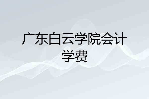 广东白云学院会计学费