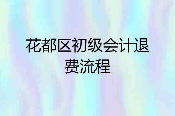 花都区初级会计退费流程