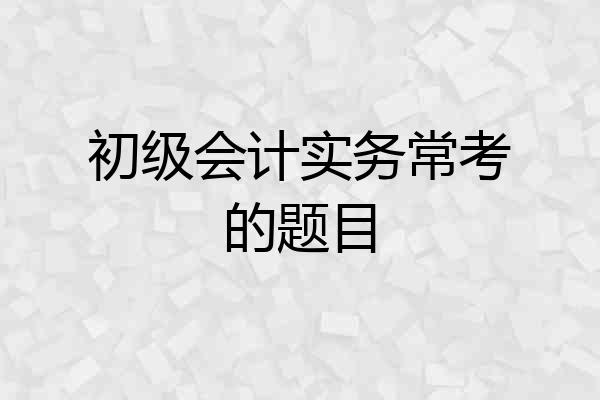 初级会计实务常考的题目