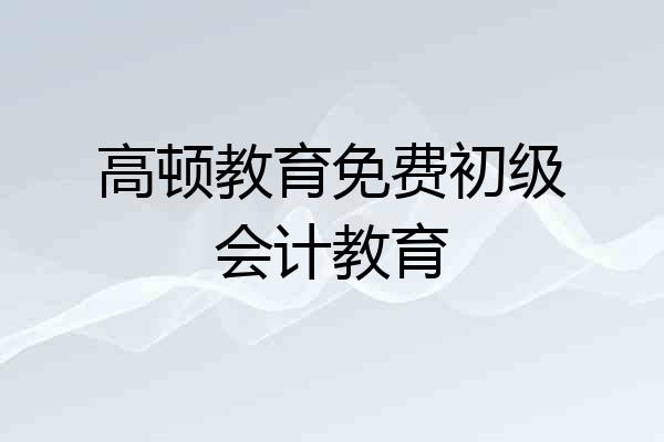 高顿教育免费初级会计教育