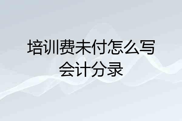 培训费未付怎么写会计分录