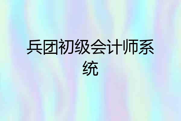 兵团初级会计师系统
