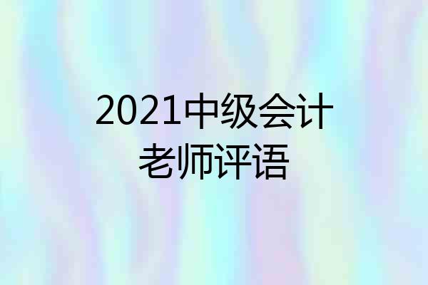 2021中级会计老师评语