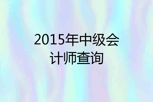 2015年中级会计师查询