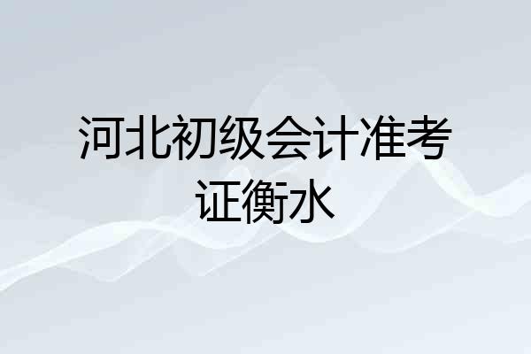 河北初级会计准考证衡水