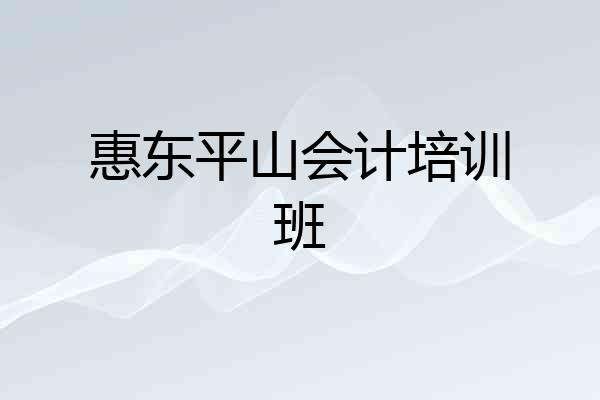 惠东平山会计培训班