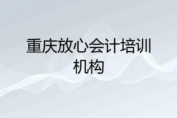 重庆放心会计培训机构