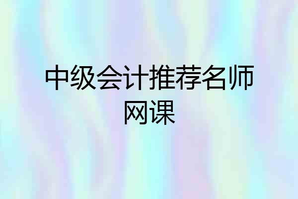 中级会计推荐名师网课