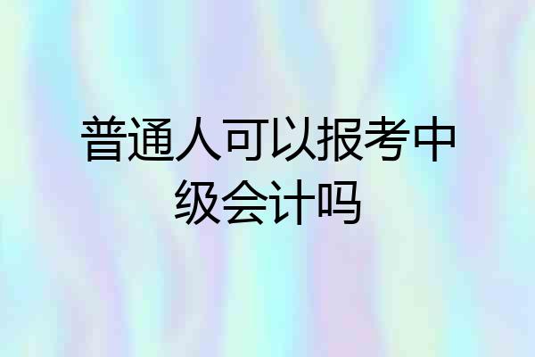 普通人可以报考中级会计吗
