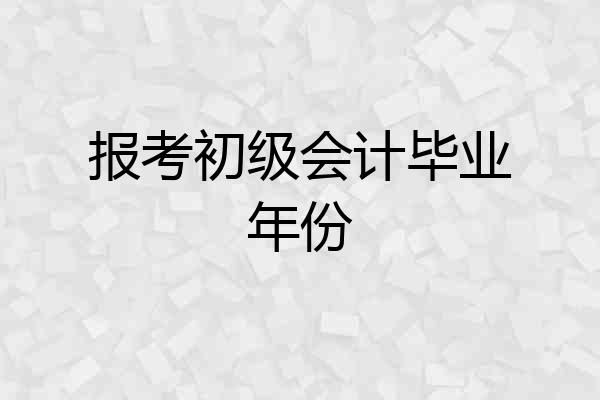 报考初级会计毕业年份
