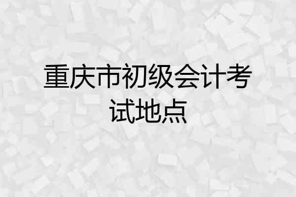 重庆市初级会计考试地点