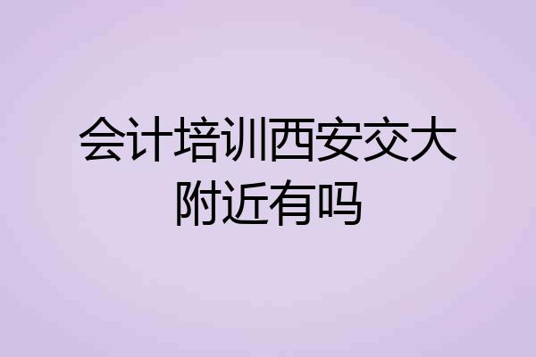 会计培训西安交大附近有吗